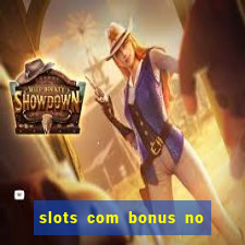 slots com bonus no cadastro e saque free